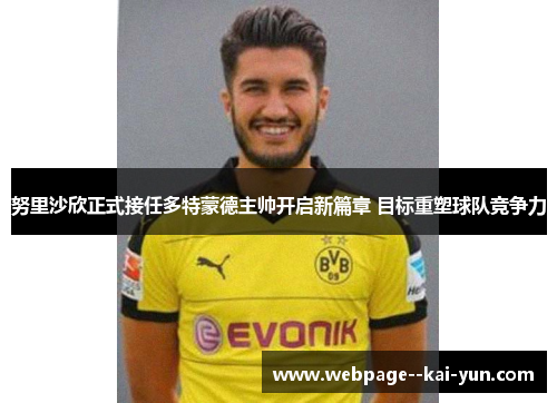 努里沙欣正式接任多特蒙德主帅开启新篇章 目标重塑球队竞争力