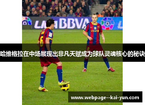 哈维格拉在中场展现出非凡天赋成为球队灵魂核心的秘诀